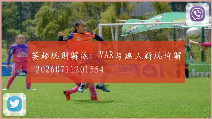 英超规则解读：VAR与换人新规详解_20260711201554