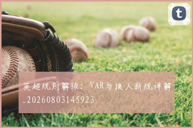 英超规则解读：VAR与换人新规详解_20260803145923